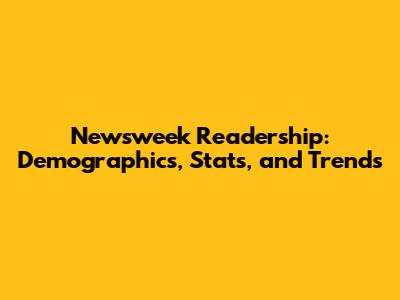 Newsweek Readership: Demographics, Stats, and Trends