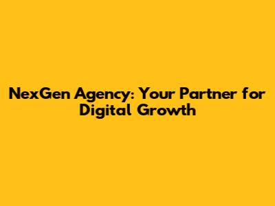NexGen Agency: Your Partner for Digital Growth