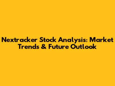 Nextracker Stock Analysis: Market Trends & Future Outlook