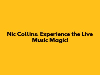 Nic Collins: Experience the Live Music Magic!