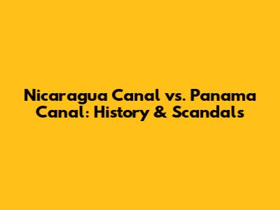 Nicaragua Canal vs. Panama Canal: History & Scandals