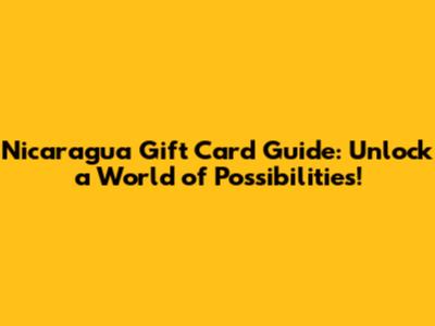 Nicaragua Gift Card Guide: Unlock a World of Possibilities!
