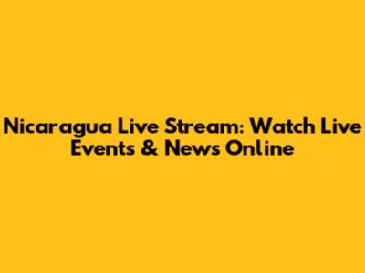 Nicaragua Live Stream: Watch Live Events & News Online