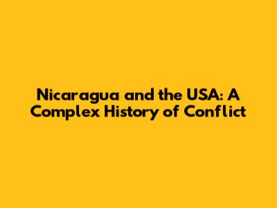 Nicaragua and the USA: A Complex History of Conflict