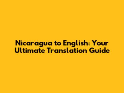 Nicaragua to English: Your Ultimate Translation Guide