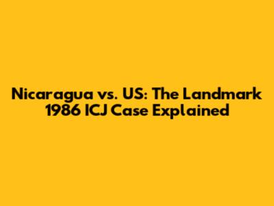 Nicaragua vs. US: The Landmark 1986 ICJ Case Explained