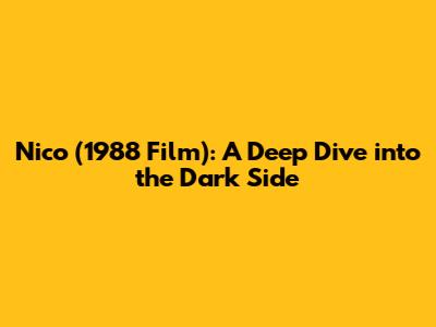 Nico (1988 Film): A Deep Dive into the Dark Side