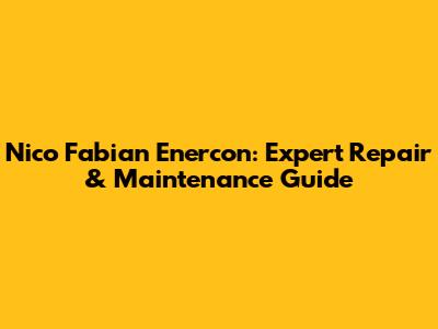 Nico Fabian Enercon: Expert Repair & Maintenance Guide