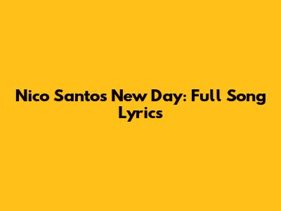Nico Santos' New Day: Full Song Lyrics