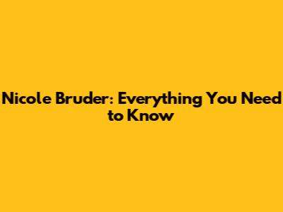 Nicole Bruder: Everything You Need to Know