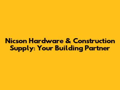 Nicson Hardware & Construction Supply: Your Building Partner