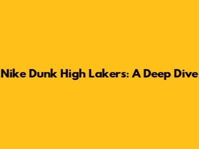 Nike Dunk High Lakers: A Deep Dive