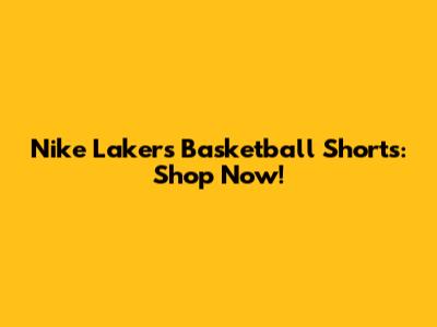 Nike Lakers Basketball Shorts: Shop Now!