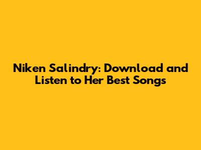 Niken Salindry: Download and Listen to Her Best Songs