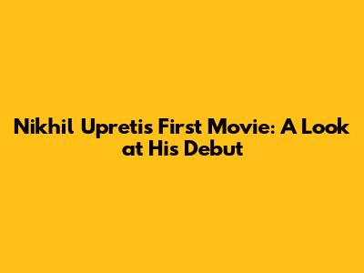 Nikhil Upreti's First Movie: A Look at His Debut
