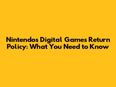 Nintendo's Digital Games Return Policy: What You Need to Know