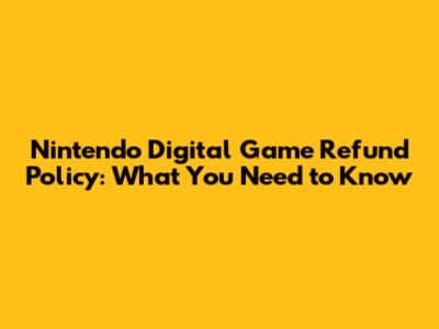 Nintendo Digital Game Refund Policy: What You Need to Know