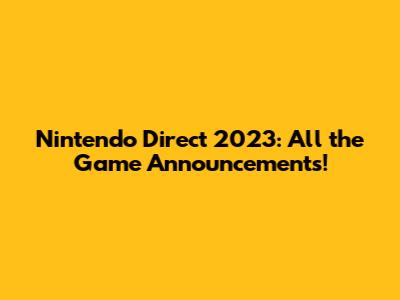 Nintendo Direct 2023: All the Game Announcements!