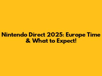 Nintendo Direct 2025: Europe Time & What to Expect!