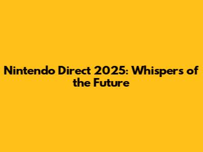 Nintendo Direct 2025: Whispers of the Future