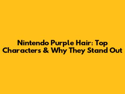 Nintendo Purple Hair: Top Characters & Why They Stand Out