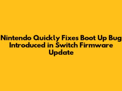 Nintendo Quickly Fixes Boot Up Bug Introduced in Switch Firmware Update
