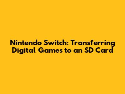 Nintendo Switch: Transferring Digital Games to an SD Card