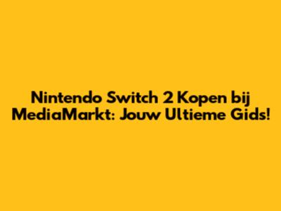 Nintendo Switch 2 Kopen bij MediaMarkt: Jouw Ultieme Gids!