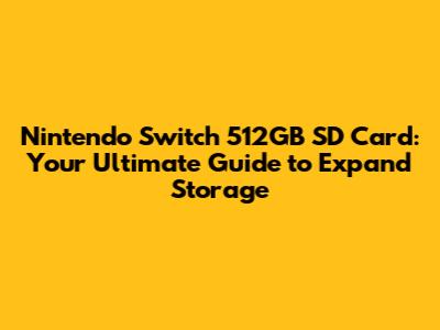 Nintendo Switch 512GB SD Card: Your Ultimate Guide to Expand Storage