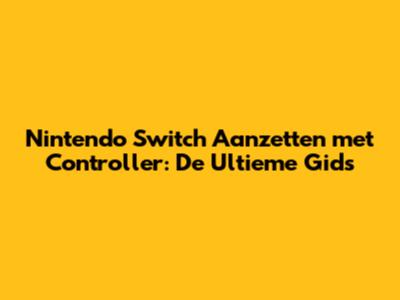 Nintendo Switch Aanzetten met Controller: De Ultieme Gids