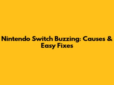 Nintendo Switch Buzzing: Causes & Easy Fixes