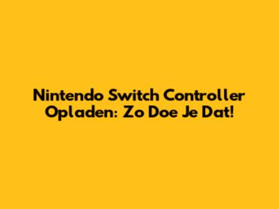 Nintendo Switch Controller Opladen: Zo Doe Je Dat!
