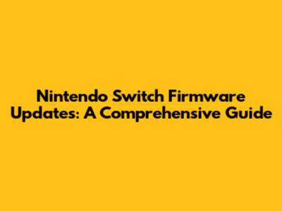 Nintendo Switch Firmware Updates: A Comprehensive Guide