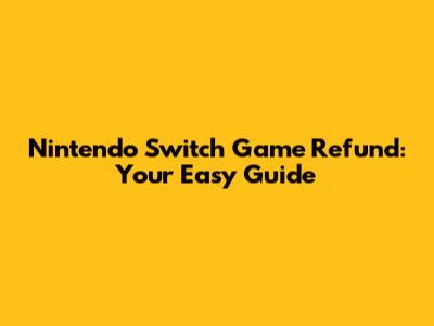 Nintendo Switch Game Refund: Your Easy Guide