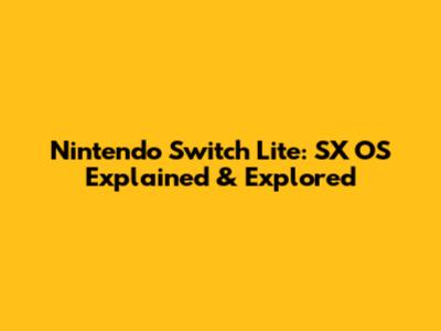 Nintendo Switch Lite: SX OS Explained & Explored