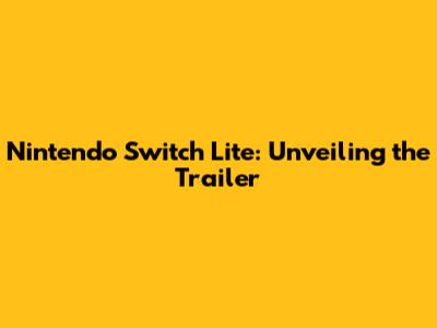 Nintendo Switch Lite: Unveiling the Trailer