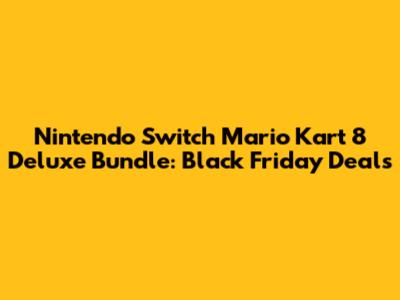 Nintendo Switch Mario Kart 8 Deluxe Bundle: Black Friday Deals