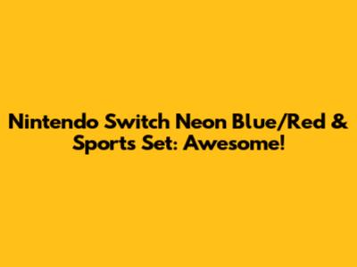 Nintendo Switch Neon Blue/Red & Sports Set: Awesome!