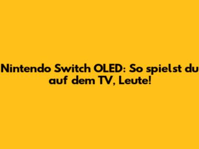 Nintendo Switch OLED: So spielst du auf dem TV, Leute!