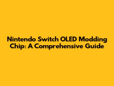 Nintendo Switch OLED Modding Chip: A Comprehensive Guide
