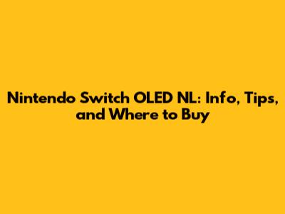Nintendo Switch OLED NL: Info, Tips, and Where to Buy