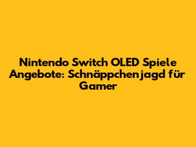 Nintendo Switch OLED Spiele Angebote: Schnäppchenjagd für Gamer