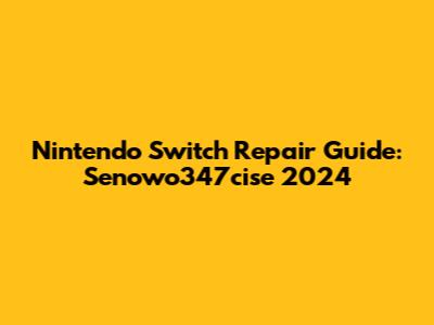 Nintendo Switch Repair Guide: Senowo347cise 2024