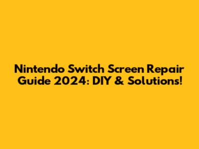 Nintendo Switch Screen Repair Guide 2024: DIY & Solutions!