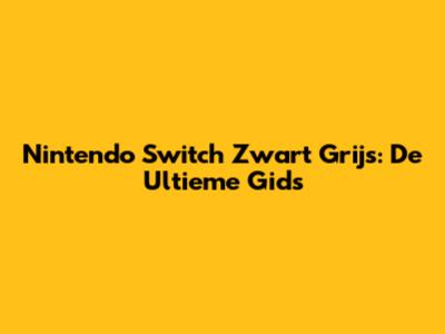 Nintendo Switch Zwart Grijs: De Ultieme Gids