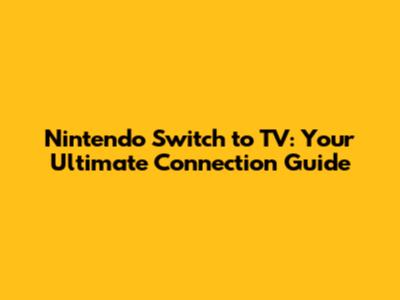 Nintendo Switch to TV: Your Ultimate Connection Guide