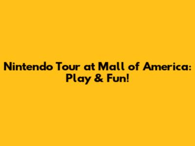 Nintendo Tour at Mall of America: Play & Fun!
