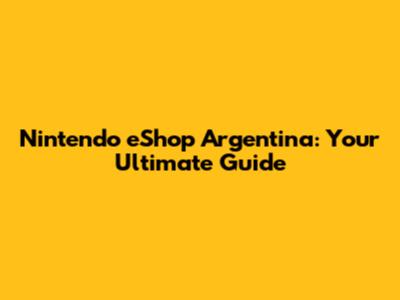 Nintendo eShop Argentina: Your Ultimate Guide