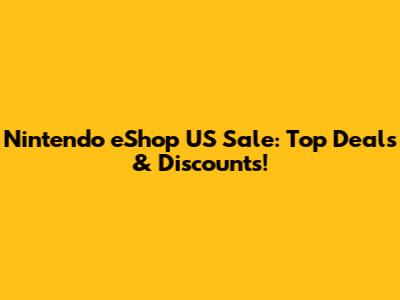 Nintendo eShop US Sale: Top Deals & Discounts!