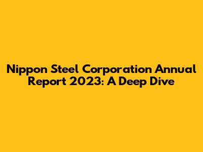 Nippon Steel Corporation Annual Report 2023: A Deep Dive